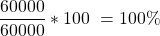 \[ \frac{60000}{60000}*100\ =100\% \]